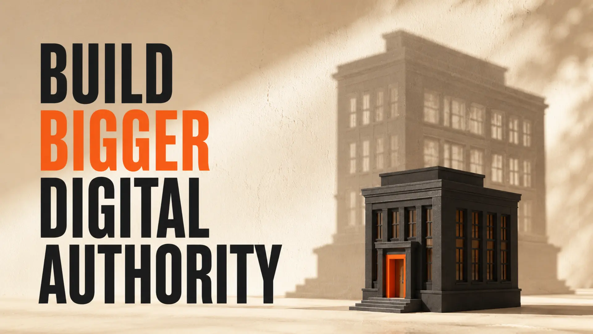 Small architectural model casting a larger building shadow beside the headline Build Bigger Digital Authority